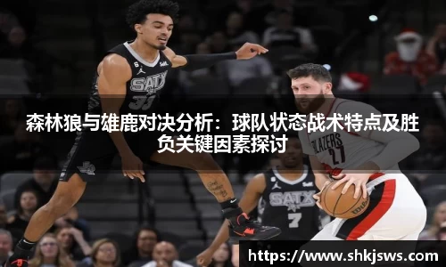 森林狼与雄鹿对决分析：球队状态战术特点及胜负关键因素探讨