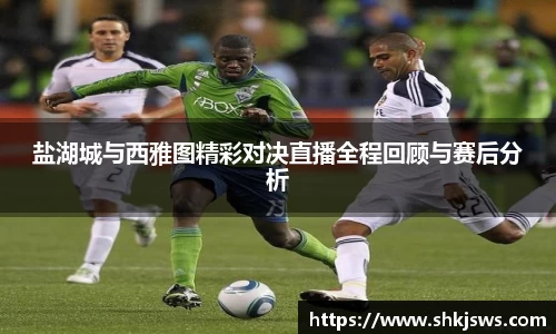 盐湖城与西雅图精彩对决直播全程回顾与赛后分析