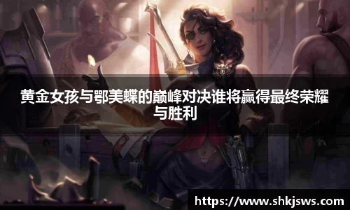 黄金女孩与鄂美蝶的巅峰对决谁将赢得最终荣耀与胜利